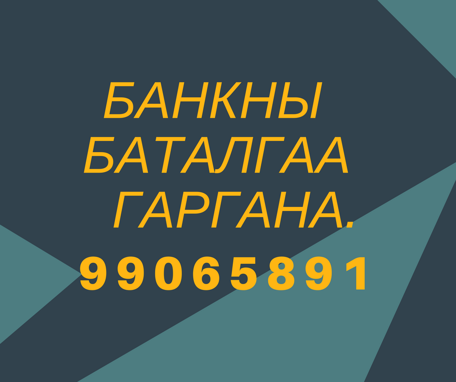  БАНКНЫ БАТАЛГААГ  99065891 ШУУРХАЙ  ГАРГАЖ  БАЙНА. 